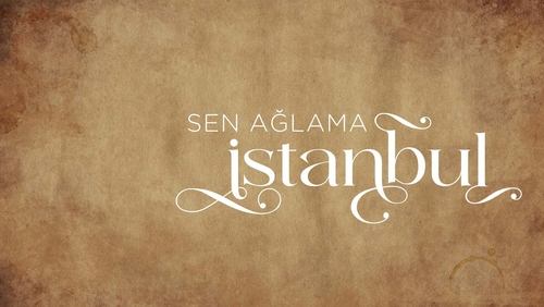 Sen Ağlama İstanbul 3.Bölüm izle